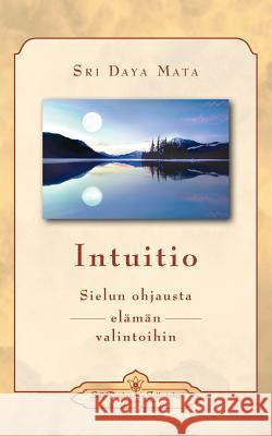 Intuitio: Sielun ohjausta elämän valintoihin - Intuition: Soul-Guidance for Life's Decisions (Finnish) Mata, Sri Daya 9780876125915
