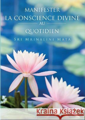 Manifester la conscience divine au quotidien (Manifesting Divine Consciousness in Daily Life--French) Sri Mrinalini Mata 9780876129999