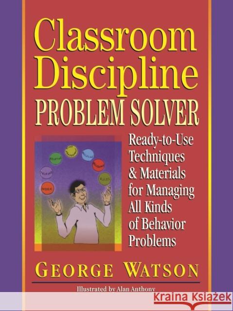 Classroom Discipline Problem Solver: Ready-To-Use Techniques & Materials for Managing All Kinds of Behavior Problems Watson, George 9780876281345 Jossey-Bass