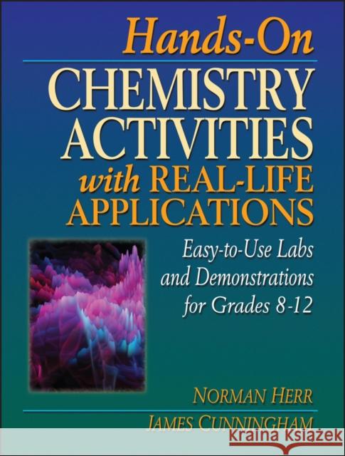 Hands-On Chemistry Activities with Real-Life Applications: Easy-To-Use Labs and Demonstrations for Grades 8-12 Cunningham, James 9780876282625