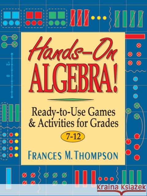 Hands-On Algebra!: Ready-To-Use Games & Activities for Grades 7-12 Thompson, Frances McBroom 9780876283868