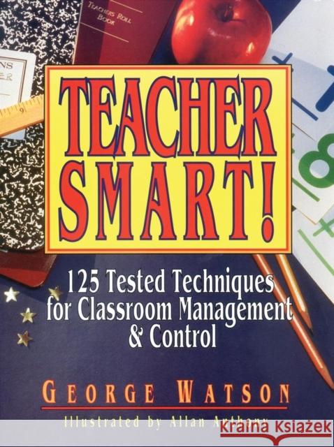 Teacher Smart!: 125 Tested Techniques for Classroom Management & Control Watson, George 9780876289136 Jossey-Bass