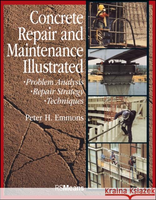 Concrete Repair and Maintenance Illustrated: Problem Analysis; Repair Strategy; Techniques Emmons, Peter H. 9780876292860 R.S. Means Company
