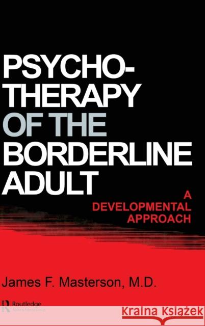 Psychotherapy Of The Borderline Adult: A Developmental Approach Masterson M. D., James F. 9780876301272 Taylor & Francis