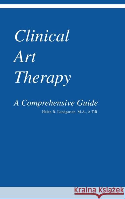 Clinical Art Therapy: A Comprehensive Guide Landgarten, Helen Barbara 9780876302378 Taylor & Francis