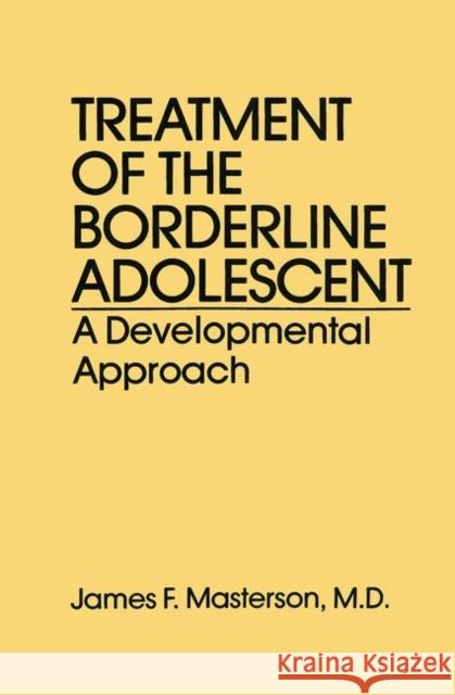 Treatment of the Borderline Adolescent: A Developmental Approach Masterson M. D., James F. 9780876303948 Taylor & Francis