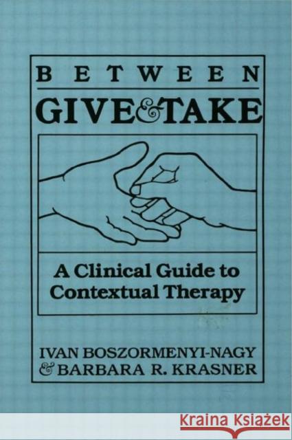 Between Give And Take : A Clinical Guide To Contextual Therapy Ivan Krasner Boszormenyi-Nagy Ivan Krasner Boszormenyi-Nagy  9780876304181