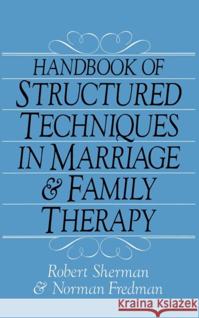 Handbook Of Structured Techniques In Marriage And Family Therapy Robert Sherman Norman Fredman Robert Sherman 9780876304242