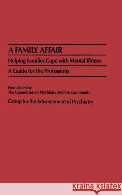 A Family Affair: Helping Families Cope with Mental Illness: A Guide for the Professions Group for the Advancement of Psychiatry 9780876304440 Routledge