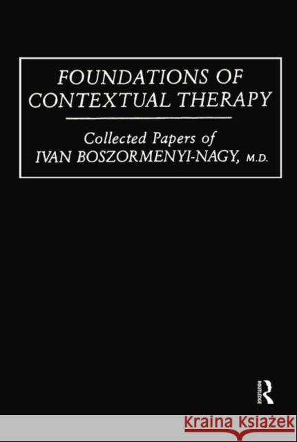 Foundations of Contextual Therapy: ..Collected Papers of Ivan: Collected Papers Boszormenyi-Nagy Boszormenyi-Nagy, Ivan 9780876304495