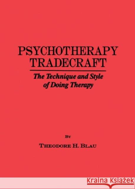 Psychotherapy Tradecraft: The Technique and Style of Doing: The Technique & Style of Doing Therapy Theodore H. Blau 9780876304792 Taylor & Francis