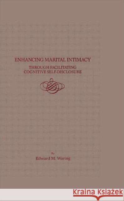 Enhancing Marital Intimacy Through Facilitating Cognitive Self Disclosure Edward M. Waring Edward M. Waring  9780876304822 Taylor & Francis