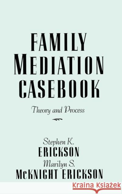Family Mediation Casebook: Theory And Process Erickson, Stephen K. 9780876305256