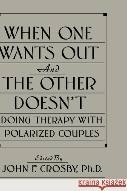 When One Wants Out & the Other Doesn't: Doing Therapy with Polarized Couples Crosby, John F. 9780876305270