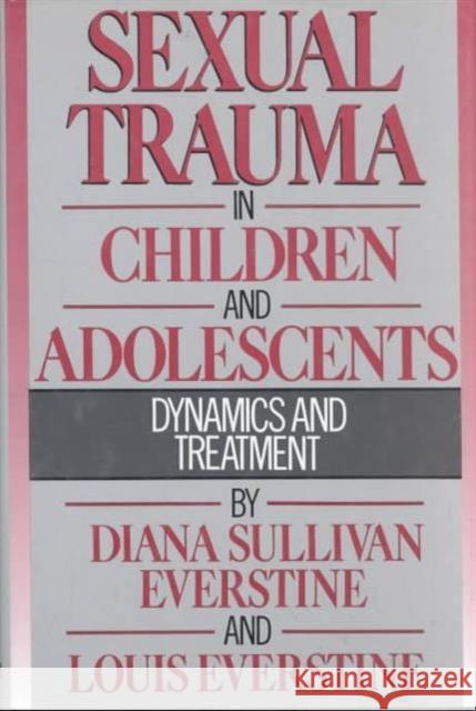 Sexual Trauma In Children And Adolescents : Dynamics & Treatment Diana Sullivan Everstine Louis Everstine Diana Sullivan Everstine 9780876305294 Taylor & Francis