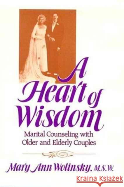 A Heart of Wisdom: Marital Counseling with Older & Elderly Couples Wolinsky, Mary Ann 9780876305355 Routledge