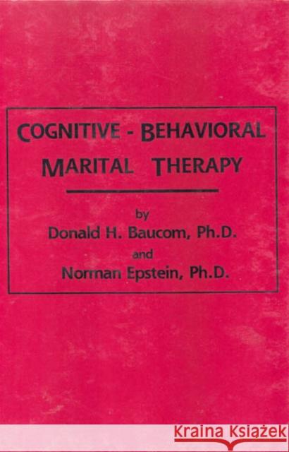 Cognitive-Behavioral Marital Therapy Donald H. Baucom H. Bauco 9780876305584