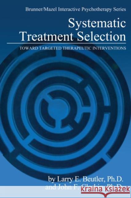 Systematic Treatment Selection: Toward Targeted Therapeutic Interventions Beutler, Larry E. 9780876305768
