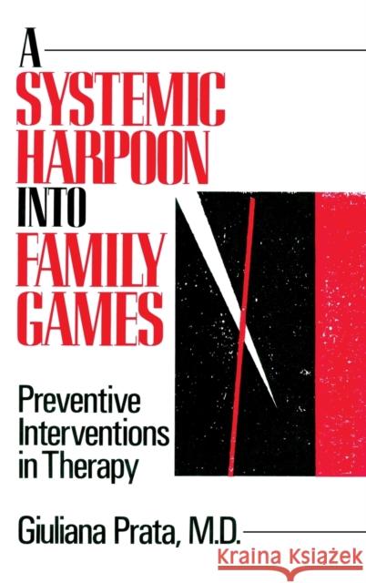 A Systemic Harpoon Into Family Games: Preventive Interventions in Therapy Prata, Giuliana 9780876305911 Routledge