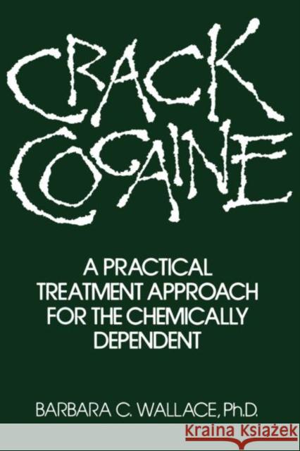 Crack Cocaine : A Practical Treatment Approach For The Chemically Dependent Barbara C. Wallace B. Wallace Wallace Barbara 9780876306048 Routledge