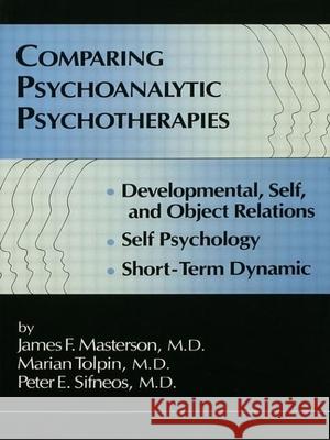 Comparing Psychoanalytic Psychotherapies: Development: Developmental Self & Object Relations Self Psychology Short Term Dynamic James F. Masterson Marian Tolpin Peter E. Sifneos 9780876306406