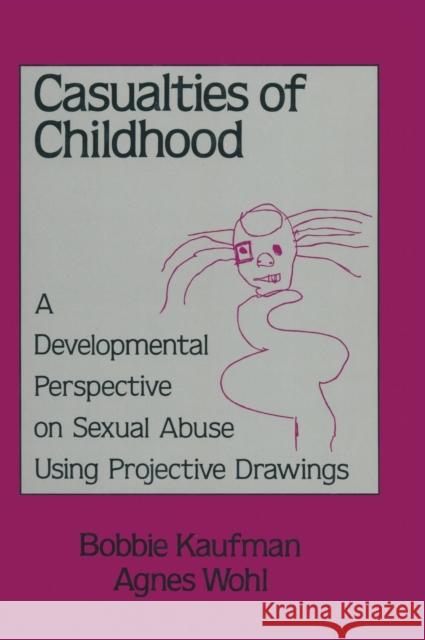 Casualties of Childhood: A Developmental Perspective on Sexual Abuse Using Projective Drawings Kaufman, Bobbie 9780876306529 Routledge