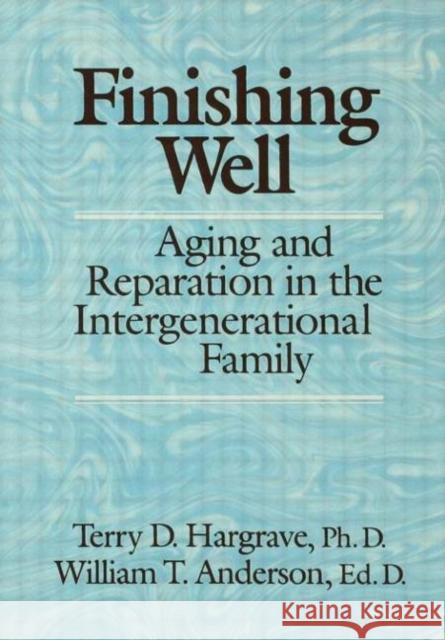 Finishing Well: Aging And Reparation In The Intergenerational Family Terry D. Hargrave William T. Anderson 9780876306833 Brunner/Mazel Publisher