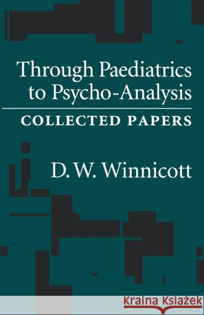 Through Pediatrics to Psychoanalysis: Collected Papers Winnicott, D. W. 9780876307038 Routledge