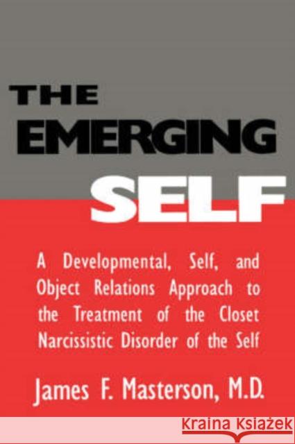 The Emerging Self: A Developmental, Self and Object Relations Approach to the Treatment of the Closet Narcissistic Disorder of the Self Masterson M. D., James F. 9780876307212