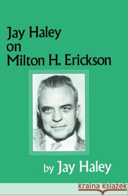 Jay Haley On Milton H. Erickson Jay Haley Haley Jay 9780876307281 Routledge