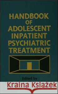 Handbook of Adolescent Inpatient Psychiatric Treatment Ghuman, Harinder S. 9780876307311