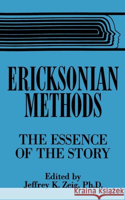 Ericksonian Methods: The Essence Of The Story Zeig, Jeffrey K. 9780876307380