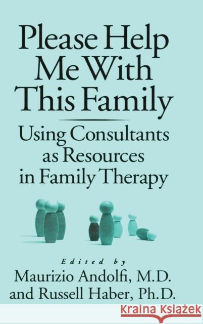 Please Help Me With This Family: Using Consultants As Resources In Family Therapy Andolfi, Maurizio 9780876307489 Taylor & Francis