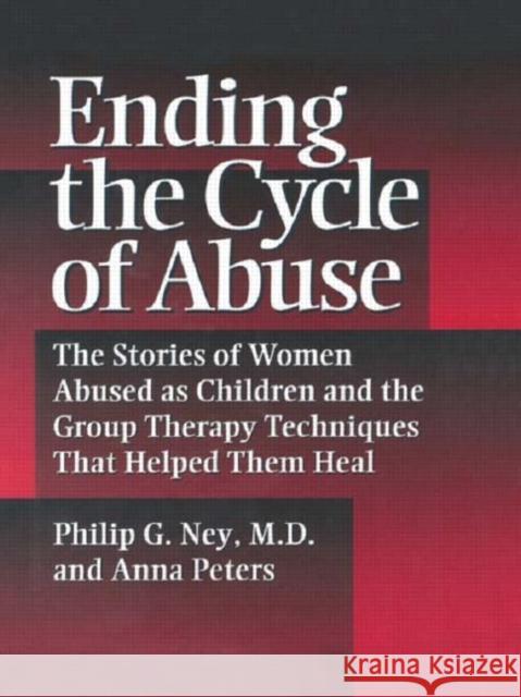 Ending The Cycle Of Abuse : The Stories Of Women Abused As Children & The Group Therapy Techniques That Helped Them Heal Philip G. Ney Ney                                      G. Ne 9780876307526 Routledge