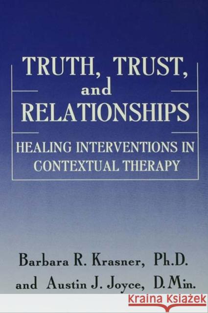 Truth, Trust and Relationships: Healing Interventions in Contextual Therapy Krasner, Barbara R. 9780876307557 Brunner/Mazel Publisher