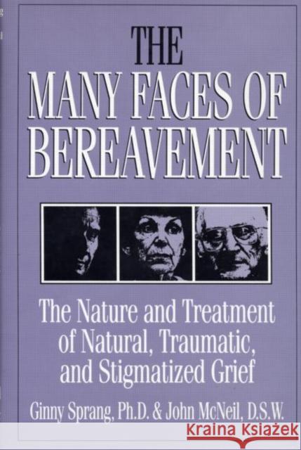 The Many Faces of Bereavement: The Nature and Treatment of Natural Traumatic and Stigmatized Grief Sprang, Ginny 9780876307564 Brunner/Mazel Publisher