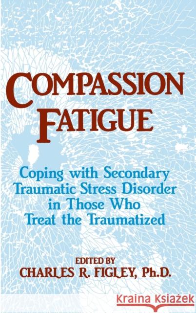 Compassion Fatigue: Coping With Secondary Traumatic Stress Disorder In Those Who Treat The Traumatized Figley, Charles R. 9780876307595 Brunner/Mazel Publisher