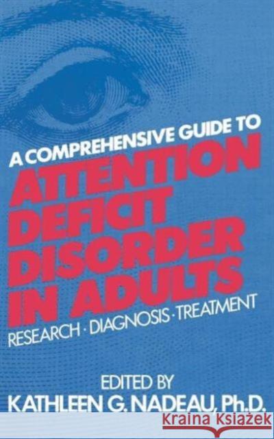 A Comprehensive Guide to Attention Deficit Disorder in Adults: Research, Diagnosis and Treatment Nadeau, Kathleen G. 9780876307601 Taylor & Francis Group