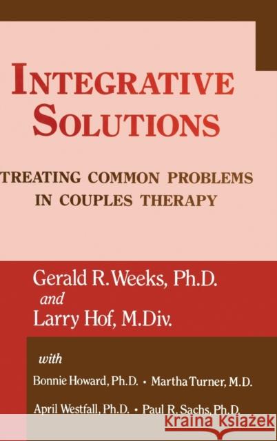 Integrative Solutions : Treating Common Problems In Couples Therapy Larry, M.DIV. Hof Gerald R. Weeks Larry Hoff 9780876307816 Brunner/Mazel Publisher