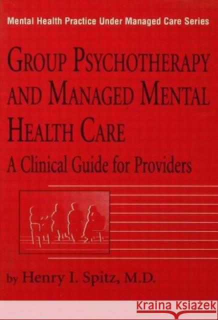 Group Psychotherapy and Managed Mental Health Care: A Clinical Guide for Providers Spitz, Henry I. 9780876307915 Taylor & Francis