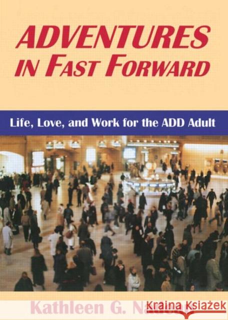 Adventures in Fast Forward: Life, Love and Work for the Add Adult Nadeau, Kathleen G. 9780876308004 Taylor & Francis Group
