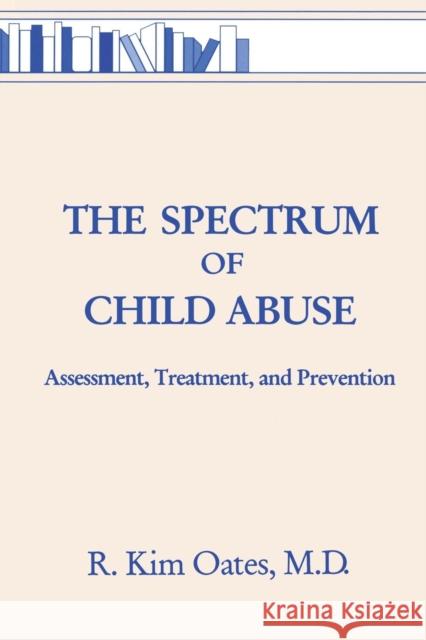 The Spectrum of Child Abuse: Assessment, Treatment and Prevention Oates, R. Kim 9780876308073 Brunner/Mazel Publisher
