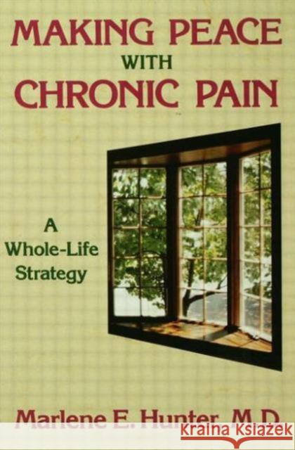 Making Peace with Chronic Pain: A Whole-Life Strategy Hunter, Marlene E. 9780876308219 Taylor & Francis Group