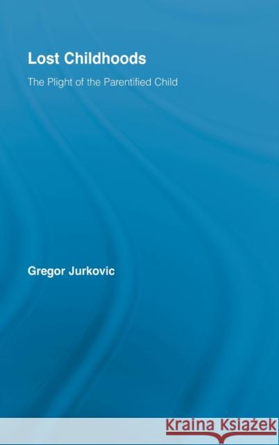 Lost Childhoods: The Plight of the Parentified Child Jurkovic, Gregory J. 9780876308257 Brunner/Mazel Publisher