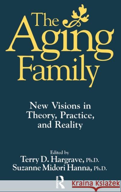 The Aging Family: New Visions In Theory, Practice, And Reality Hargrave, Terry 9780876308417