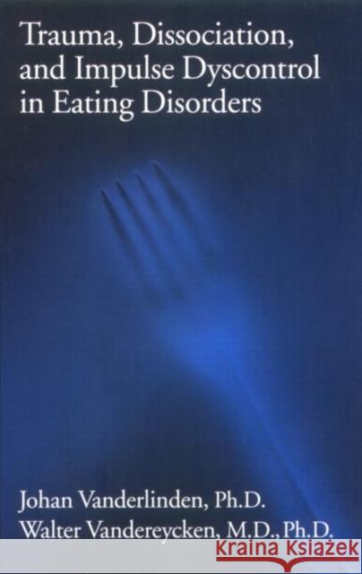 Trauma, Dissociation, And Impulse Dyscontrol In Eating Disorders Johan Vanderlinden Walter Vandereycken Vanderlinder 9780876308431