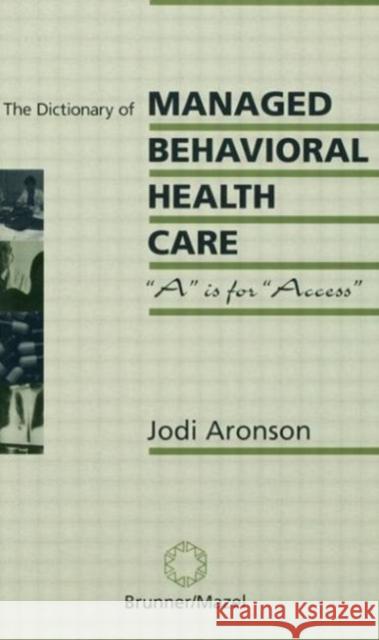 The Dictionary of Managed Care: A is for Access Aronson, Jodi 9780876308462 Brunner-Routledge