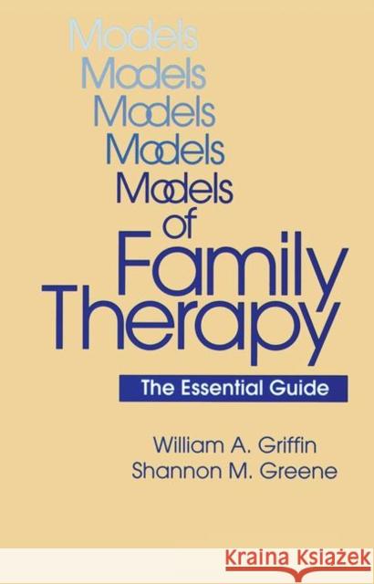 Models of Family Therapy: The Essential Guide Griffin, William a. 9780876308868
