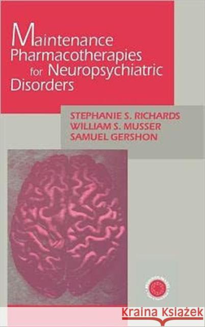 Maintenance Pharmacotherapies for Neuropsychiatric Disorders Stephanie Richards William Musser Samuel Gershon 9780876308943