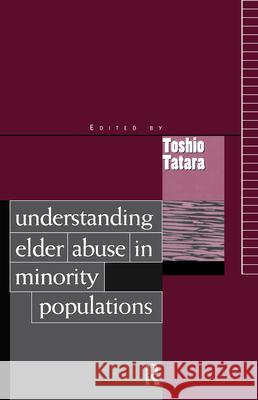 Understanding Elder Abuse in Minority Populations Toshio Tatara 9780876309193 Taylor & Francis Group